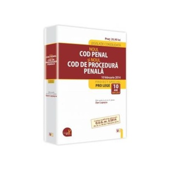 Noul Cod penal si Noul Cod de procedura penala. Legislatie consolidata - 10 februarie 2014. Contine modificarile aduse prin O.U.G nr. 3/2014 (M. Of. nr. 98 din 7 februarie 2014), Dan Lupascu Noul Cod penal si Noul Cod de procedura penala. Legislatie consolidata - 10 februarie 2014. Contine modificarile aduse prin O.U.G nr. 3/2014 (M. Of. nr. 98 din 7 februarie 2014), Dan Lupascu
