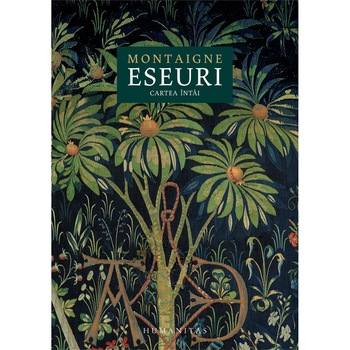 Eseuri : volumul I, Michel de Montaigne Eseuri : volumul I, Michel de Montaigne