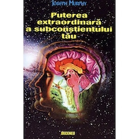 Puterea extraordinara a subconstientului tau – Joseph Murphy