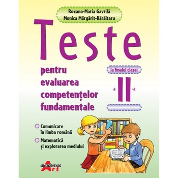 Teste pentru evaluarea competentelor fundamentale la finalul Clasei a II-a - Roxana-Maria Gavrila Teste pentru evaluarea competentelor fundamentale la finalul Clasei a II-a - Roxana-Maria Gavrila
