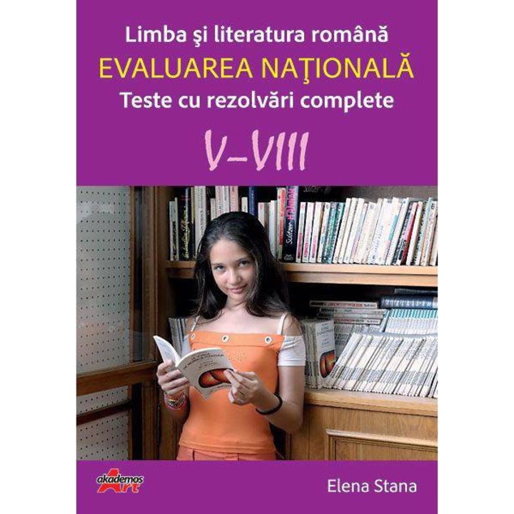 Limba si Literatura Romana. Evaluarea Nationala. Teste cu rezolvari Complete - Elena Stana