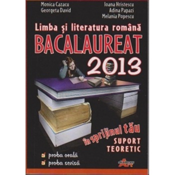 Limba si Literatura Romana. Bacalaureat 2013 in sprijinul tau - Monica Cazacu Limba si Literatura Romana. Bacalaureat 2013 in sprijinul tau - Monica Cazacu
