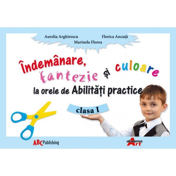 Indemanare - Fantezie si culoare la orele de abilitati Practice - Clasa I - Florica Ancuta