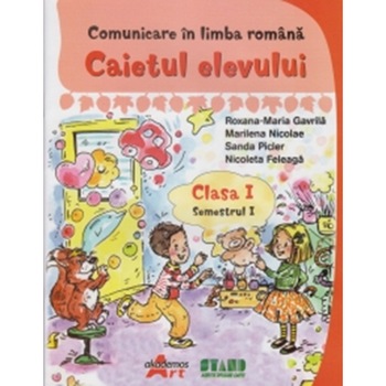 Comunicare in Limba Romana. Caietul Elevului. Clasa I, Semestrul I - Roxana-Maria Gavrila Comunicare in Limba Romana. Caietul Elevului. Clasa I, Semestrul I - Roxana-Maria Gavrila