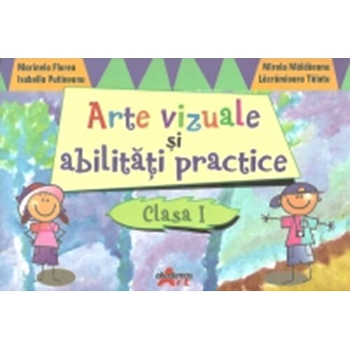 Arte vizuale si abilitati practice. Clasa I - Marinela Florea