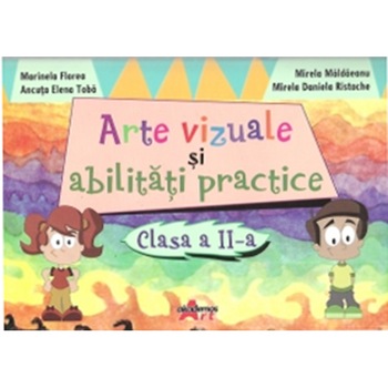 Arte vizuale si abilitati practice. Clasa a II-a - Marinela Florea Arte vizuale si abilitati practice. Clasa a II-a - Marinela Florea