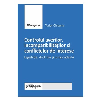 Controlul averilor, incompatibilitatilor si conflictelor de interese - Chiuariu Tudor Controlul averilor, incompatibilitatilor si conflictelor de interese - Chiuariu Tudor