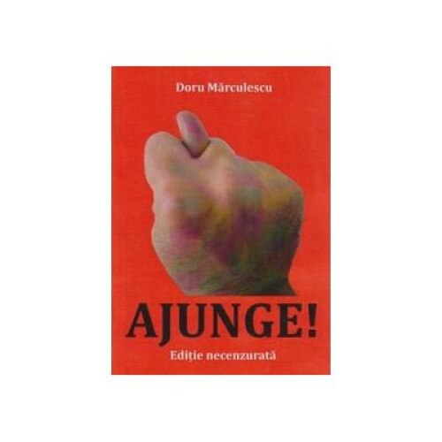 AJUNGE! Ghidul incomod al cumparatorului modern (Editie necenzurata), Doru Marculescu