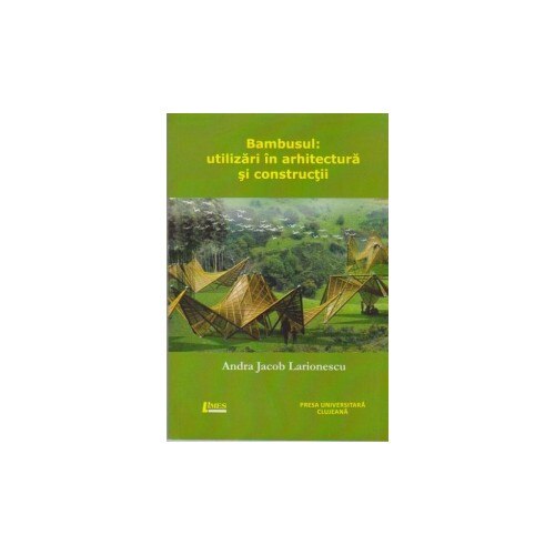 Bambusul: utilizari in arhitectura si constructii - Andra Jacobs Larionescu