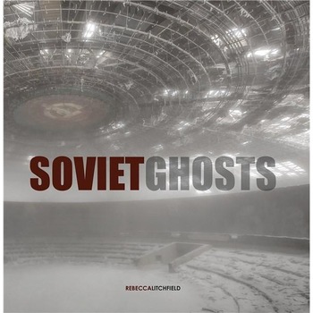 Soviet Ghosts - Rebecca Litchfield Soviet Ghosts - Rebecca Litchfield