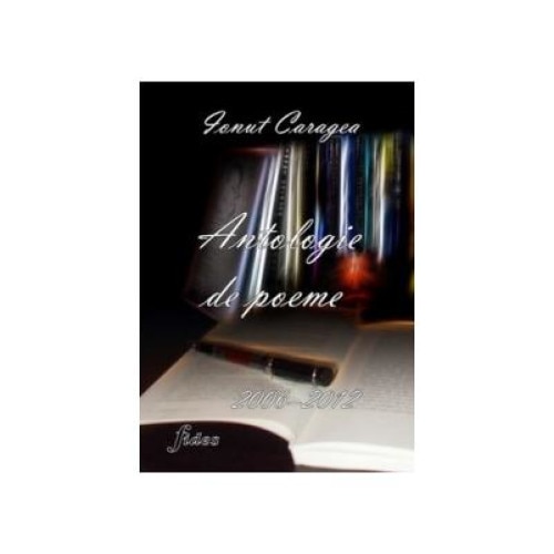 Antologie de Poeme 2006-2012, Ionut Caragea
