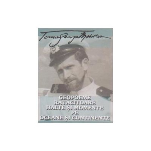 Geopoeme ratacitoare. Halte si momente pe oceane si continente, Toma George Maiorescu