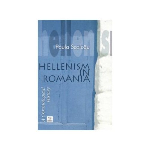 Hellenism in Romania - A Chronological History, Paula Scalcau