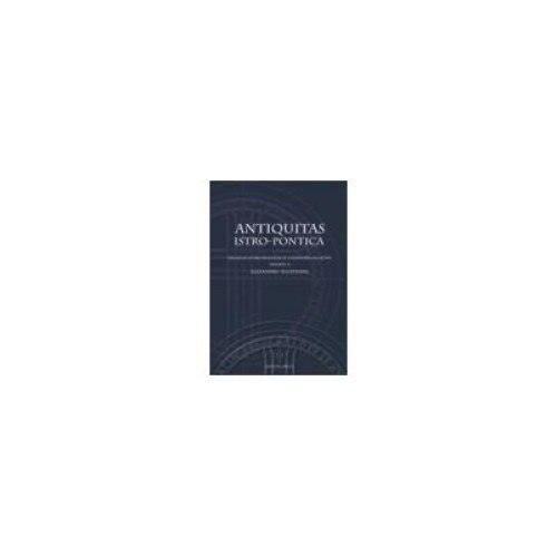 Antiquitas istro-pontica .Melanges d`archeologie et d`histoire ancienne, Alexandru Suceveanu