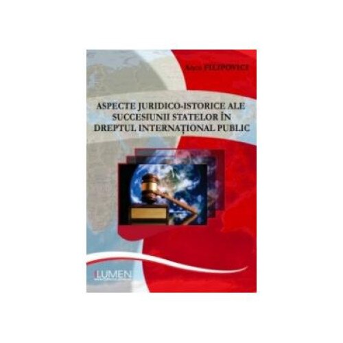 Aspecte juridico- istorice ale succesiunii statelor in dreptul international public, Anca Filipovici