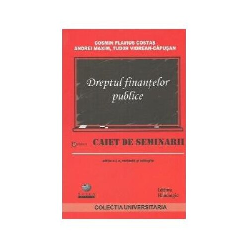 Dreptul finantelor publice. caiet de seminarii, Editia a 4-a revazuta si adaugita 2013, Cosmin Flavius Costas