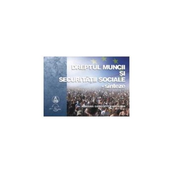 Dreptul Muncii si Securitatii Sociale - sinteze, Adriana Georgetta Mesesan Dreptul Muncii si Securitatii Sociale - sinteze, Adriana Georgetta Mesesan