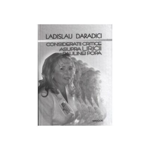 Consideratii critice asupra liricii Paulinei Popa, Ladislau Daradici