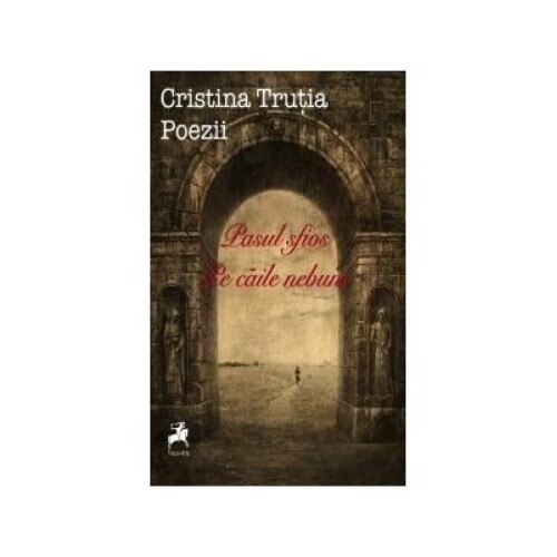 Pasul sfios pe caile nebune - poezii -, Cristina Trutia
