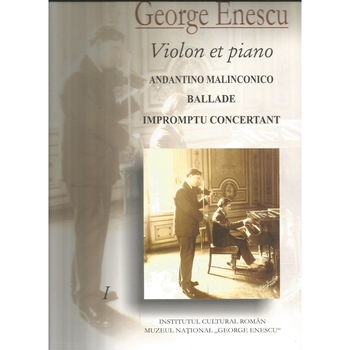 Caiete George Enescu - volumul 1 (Violon et piano) - Andantino Malinconico Ballade Impromptu Concertant, George Enescu Caiete George Enescu - volumul 1 (Violon et piano) - Andantino Malinconico Ballade Impromptu Concertant, George Enescu