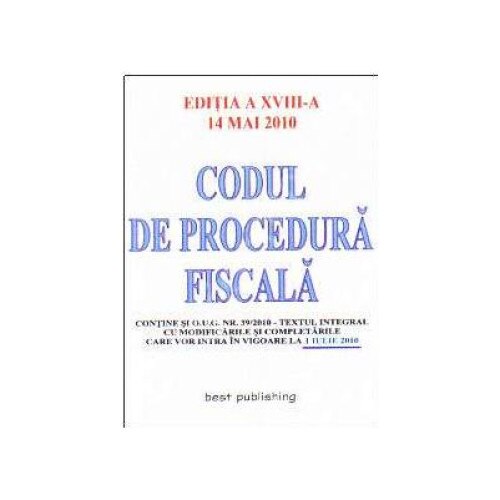 Codul de procedura fiscala - editia a XVIII-a - actualizat la 14 mai 2010