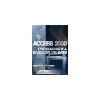 Access 2000 - programarea bazelor de date, Sandor Kovacs Access 2000 - programarea bazelor de date, Sandor Kovacs