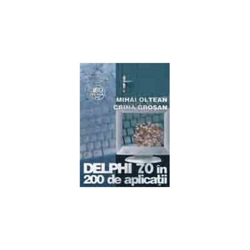 DELPHI 7.0 in 200 de aplicatii, Mihai Oltean DELPHI 7.0 in 200 de aplicatii, Mihai Oltean