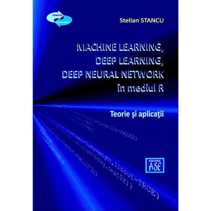 article Temerity pea Machine Learning, Deep Learning, Deep Neural Network, utilizand mediul R.  Teorie si aplicatii, STELIAN STANCU - eMAG.ro
