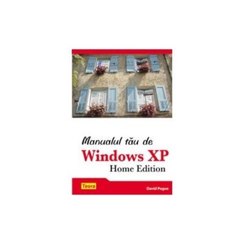 Manualul tau de Windows XP Home Edition, David Pogue, Teora Manualul tau de Windows XP Home Edition, David Pogue, Teora