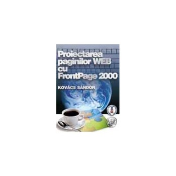 Proiectarea paginilor WEB cu FrontPage 2000, Sandor Kovacs Proiectarea paginilor WEB cu FrontPage 2000, Sandor Kovacs