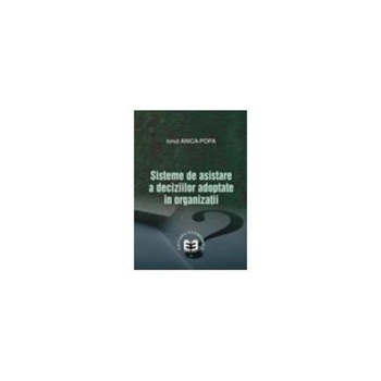 Sisteme de asistare a deciziilor adoptate in organizatii, Ionut Anica Popa Sisteme de asistare a deciziilor adoptate in organizatii, Ionut Anica Popa