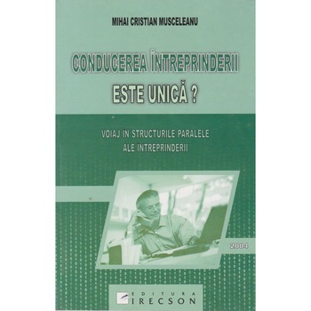Conducerea intreprinderii este unica? - voiaj in structurile paralele ale intreprinderii, Mihai Cristian Musceleanu Conducerea intreprinderii este unica? - voiaj in structurile paralele ale intreprinderii, Mihai Cristian Musceleanu