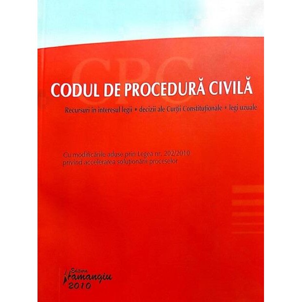 CODUL DE PROCEDURA CIVILA. Recursuri in interesul legii, decizii ale Curtii Constitutionale, legi uzuale