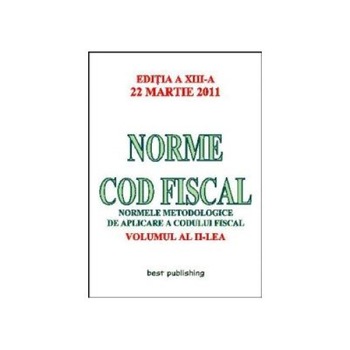 Norme Cod Fiscal, Volumul al II-lea - Editia a XIII-a - 22 Martie 2011 Norme Cod Fiscal, Volumul al II-lea - Editia a XIII-a - 22 Martie 2011