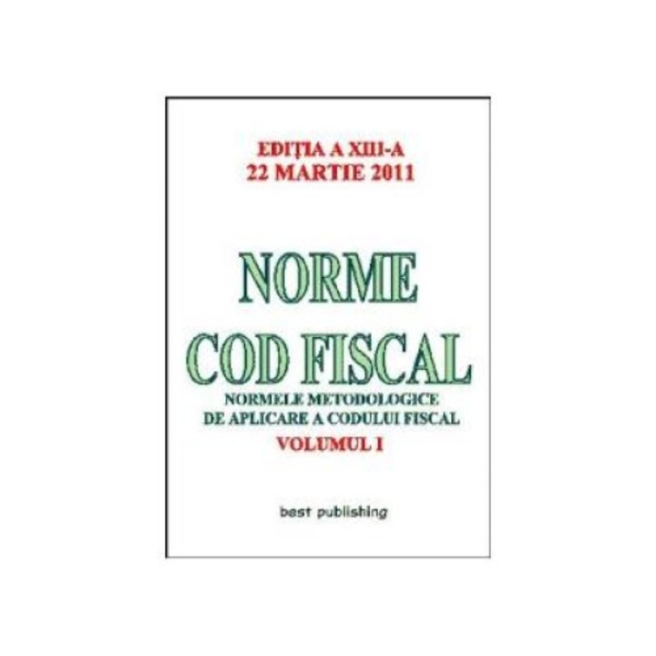 Norme Cod Fiscal, Volumul I - Editia a XIII-a - 22 Martie 2011