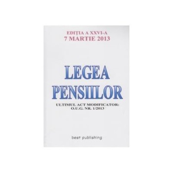 Legea pensiilor - editia a XXVII-a - actualizata la 14 mai 2013 Legea pensiilor - editia a XXVII-a - actualizata la 14 mai 2013