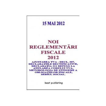 Noi reglementari fiscale 2012 - editia I - 15 mai 2012 Noi reglementari fiscale 2012 - editia I - 15 mai 2012