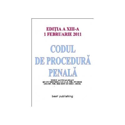 Codul de procedura penala - editia a XIII-a - actualizata la 1 februarie 2011