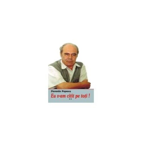 Eu v-am citit pe toti!, vol. II, Florentin Popescu