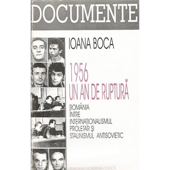 1956 - Un an de ruptura (Romania intre internationalismul proletar si stalinismul antisovietic), Ioana Boca 1956 - Un an de ruptura (Romania intre internationalismul proletar si stalinismul antisovietic), Ioana Boca