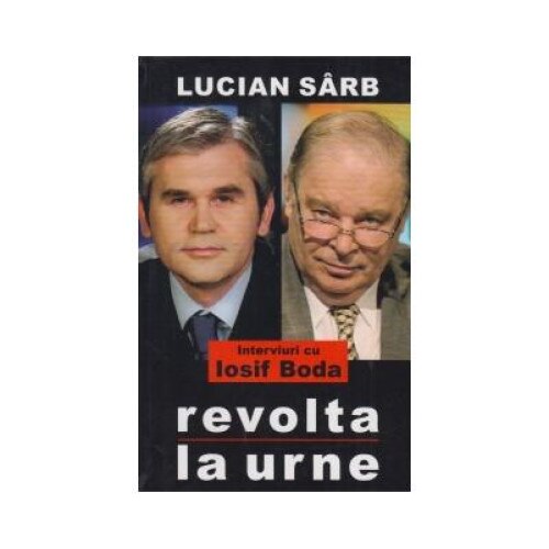 Revolta la urne - interviuri cu Iosif Boda, Lucian Sarb
