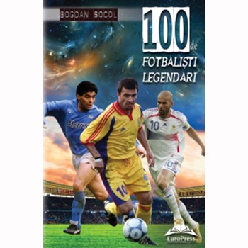 100 de fotbalisti legendari - Bogdan Socol 100 de fotbalisti legendari - Bogdan Socol