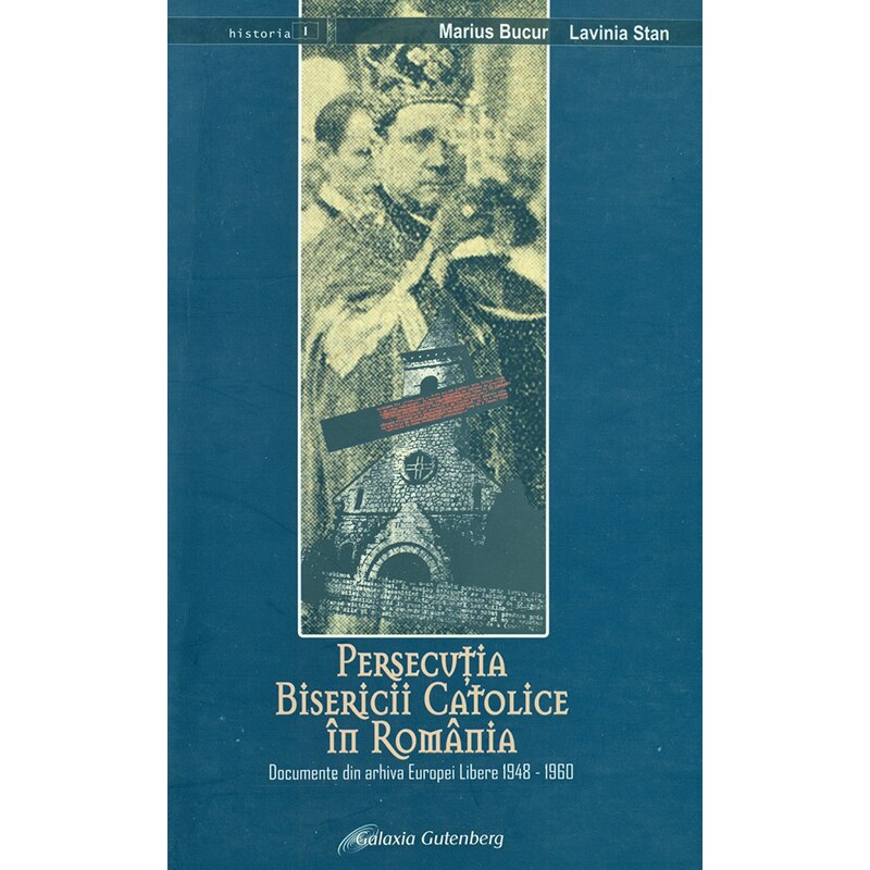 Persecutia Bisericii catolice - Marius Bucur - Lavinia Stan