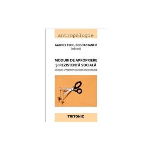 Moduri de apropiere si rezistenta sociala. Modes of appropriation and social resistance, Gabriel Troc