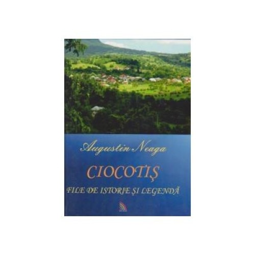 CIOCOTIS - File de istorie si legenda, Augustin Neaga