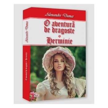 O aventura de dragoste. Volumul 1: Herminie, Alexandre Dumas O aventura de dragoste. Volumul 1: Herminie, Alexandre Dumas