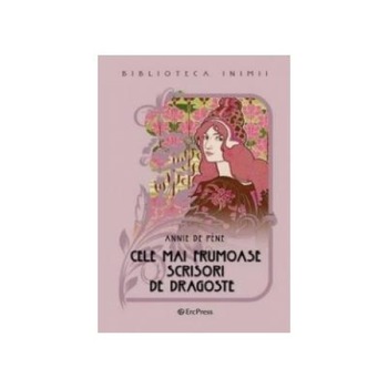 Cele mai frumoase scrisori de dragoste (Biblioteca inimii Nr.4), Annie de Pene Cele mai frumoase scrisori de dragoste (Biblioteca inimii Nr.4), Annie de Pene