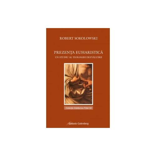 Prezenta euharistica-un studiu al teologiei dezvaluirii - Robert Sokolowski
