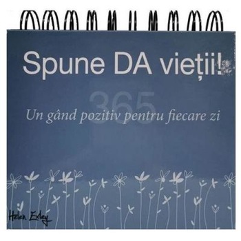 Spune DA vietii! Un gand pozitiv pentru fiecare zi Spune DA vietii! Un gand pozitiv pentru fiecare zi