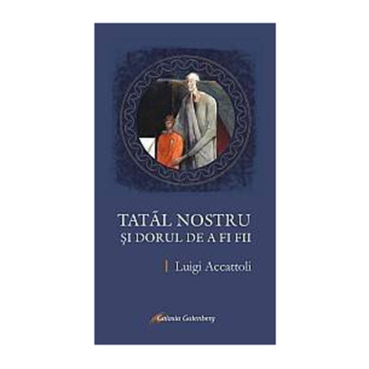 Tatal nostru si dorul de a fi fii - Luigi Accattoli